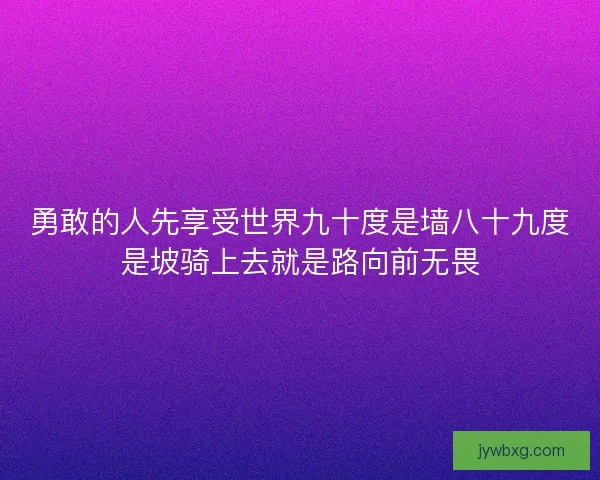 勇敢的人先享受世界九十度是墙八十九度是坡骑上去就是路向前无畏